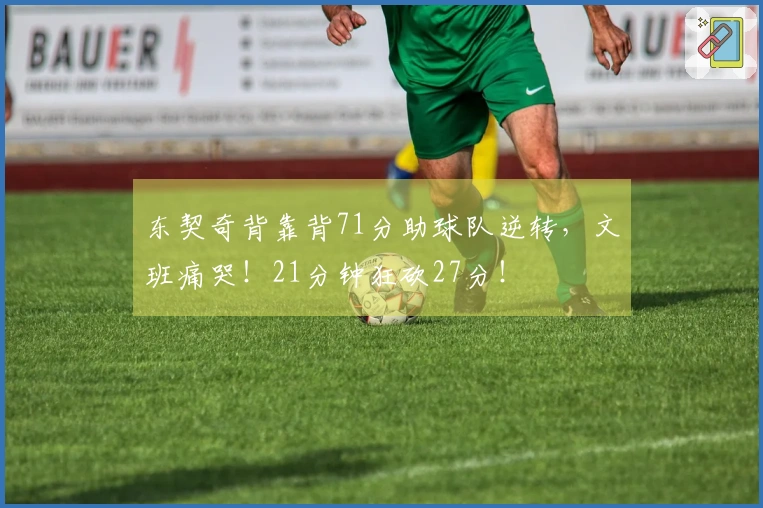 东契奇背靠背71分助球队逆转，文班痛哭！21分钟狂砍27分！