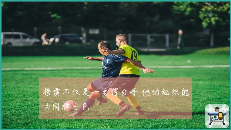 穆雷不仅是一名得分手 他的组织能力同样出色